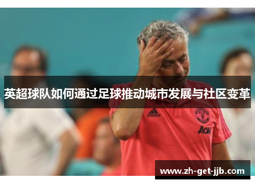 英超球队如何通过足球推动城市发展与社区变革