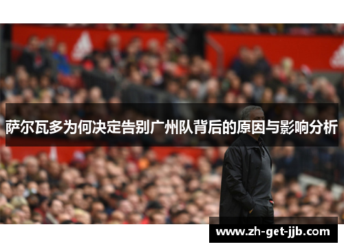 萨尔瓦多为何决定告别广州队背后的原因与影响分析