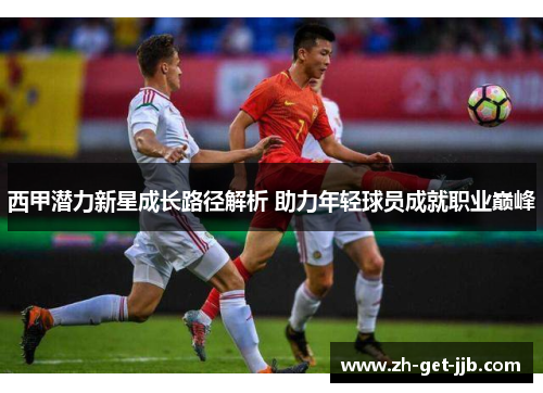西甲潜力新星成长路径解析 助力年轻球员成就职业巅峰
