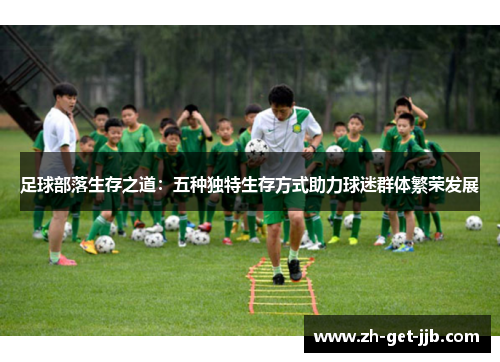 足球部落生存之道：五种独特生存方式助力球迷群体繁荣发展