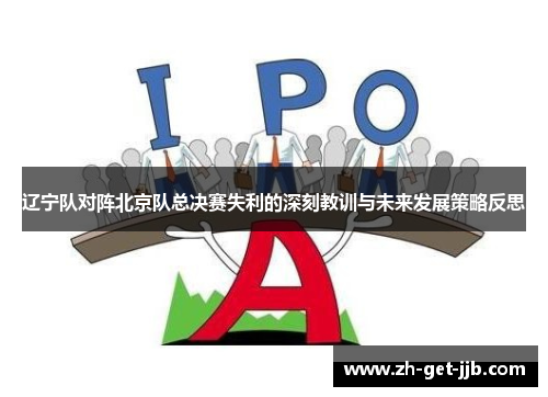 辽宁队对阵北京队总决赛失利的深刻教训与未来发展策略反思 辽宁队对阵北京队总决赛失利的深刻教训与未来发展策略反思