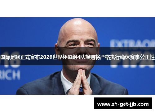 国际足联正式宣布2026世界杯每组4队规则将严格执行确保赛事公正性