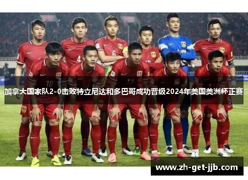 加拿大国家队2-0击败特立尼达和多巴哥成功晋级2024年美国美洲杯正赛